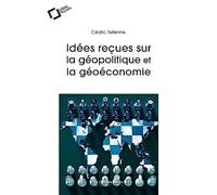 Idées reçues sur la géopolitique et la géoéconomie