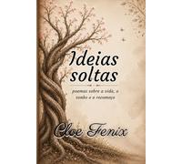 Ideias Soltas: Poemas sobre a vida, o sonho e o recomeço