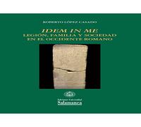IDEM IN ME. LEGIÓN, FAMILIA Y SOCIEDAD EN EL OCCIDENTE ROMANO (Et Caetera, 60)