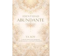 Identidad Abundante: Ya soy: 31 días de mantras para reprogramar tu subconsciente y vivir desde la Abundancia