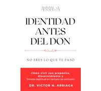 IDENTIDAD ANTES DEL DON: Cómo vivir con propósito, discernimiento y firmeza espiritual en tiempos de confusión
