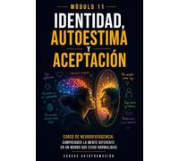 Identidad, autoestima y aceptación: Curso de Neurodivergencia: Comprender la mente diferente en un mundo que exige normalidad (MÓDULO 11)