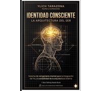Identidad Consciente: La Arquitectura del Ser: Sistema de Reingeniería Mental para la Integración del Yo y la Estabilidad de la Arquitectura Interna: ... Psicoterapéuticos para Triunfar y Ser Feliz.)