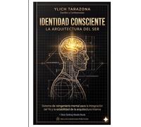 Identidad Consciente: La Arquitectura del Ser: Sistema de Reingeniería Mental para la Integración del Yo y la Estabilidad de la Arquitectura Interna ... Psicoterapéuticos para Triunfar y Ser Feliz.)