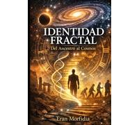Identidad Fractal: Del Ancestro al Cosmos: Conciencia, Materia y Destino: una travesía desde el “Yo Soy” hasta la Arquitectura del Universo