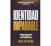 Identidad Imparable: DESCUBRE TU FUERZA INTERIOR, DEFINE TU PROPÓSITO Y TOMA EL CONTROL DE TU VIDA.