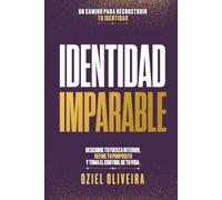 Identidad Imparable: Descubre tu fuerza interior, define tu propósito y toma el control de tu vida.