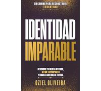 Identidad Imparable: DESCUBRE TU FUERZA INTERIOR, DEFINE TU PROPÓSITO Y TOMA EL CONTROL DE TU VIDA.