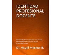 IDENTIDAD PROFESIONAL DOCENTE: ADN DOCENTE El Arte y la Esencia de Construir una Identidad en el Aula: Identidad Profesional Docente: Una mirada fenomenológica en cirujanos de una universidad privada