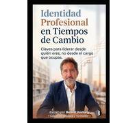 Identidad Profesional en Tiempos de Cambio: Claves para liderar desde quién eres, no desde el cargo que ocupas (Los consejos del Coach)