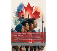 IDENTIDAD Y MULTICULTURALISMO EN CANADÁ: HISTORIA, SOCIEDAD Y TRANSFORMACIONES CONTEMPORÁNEAS