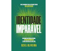 Identidade Imparável: Descubra sua força interior, defina seu propósito e tome o controle da sua vida.