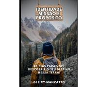 Identidade, Missão e Propósito: 40 Dias para descobrir seu destino nessa terra!