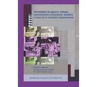 Identidades de género, trabajo, conocimiento y educación: desafíos y retos en el contexto transnacional (SIN COLECCION)