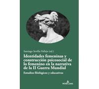 Identidades femeninas y construcción psicosocial de lo femenino en la narrativa de la II Guerra Mundial: Estudios filológicos y educativos