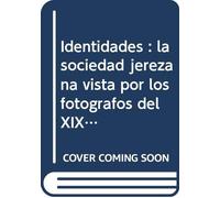 Identidades : la sociedad jerezana vista por los fotógrafos del XIX y primera mitad del XX
