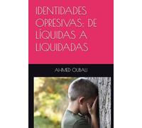 IDENTIDADES OPRESIVAS: DE LÍQUIDAS A LIQUIDADAS