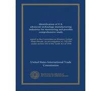 Identification of U.S. advanced-technology manufacturing industries for monitoring and possible comprehensive study: report to the Committee on ... under section 332 of the Tariff Act of 1930