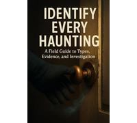 Identify Every Haunting: A Field Guide to Types, Evidence, and Investigation
