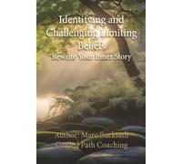 Identifying and Challenging Limiting Beliefs: Rewrite Your Inner Story (The Empowered You: A Journey to Holistic Well-Being)