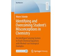 Identifying and Overcoming Student’s Misconceptions in Chemistry: An Intelligent Tutoring System to Teach Chemical Equations with Worked-out Analogical Examples (BestMasters)