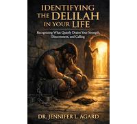 IDENTIFYING THE DELILAH IN YOUR LIFE: Recognizing What Quietly Drains Your Strength, Discernment, and Calling