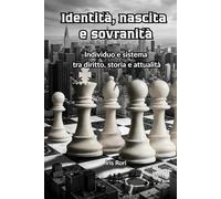 Identità, nascita e sovranità: Individuo e sistema tra diritto, storia e percezione contemporanea (Oltre la versione ufficiale)