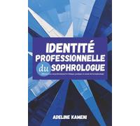 IDENTITÉ PROFESSIONNELLE du SOPHROLOGUE: Affirmer son soi professionnel - Éthique, pratique et avenir de la Sophrologie