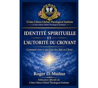 IDENTITÉ SPIRITUELLE ET L’AUTORITÉ DU CROYANT: Comment vivre ce que vous êtes déjà en Christ (Guerre spirituelle et délivrance biblique responsable)