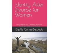 Identity After Divorce for Women: How to Rebuild Your Confidence, Rediscover Yourself, and Create a Life You Love.