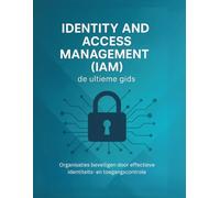 Identity and Access Management (IAM): de ultieme gids: Organisaties beveiligen door effectieve identiteits- en toegangscontrole