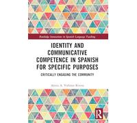 Identity and Communicative Competence in Spanish for Specific Purposes: Critically Engaging the Community (Routledge Innovations in Spanish Language Teaching)