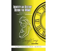 Identity and Destiny Before The Womb: Before I formed you I knew you Jeremiah 1.5: The Thought Loop Second Edition