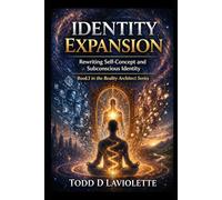 Identity Expansion: Rewriting Self-Concept and Subconscious Identity: 3 (Reality Architect Series)
