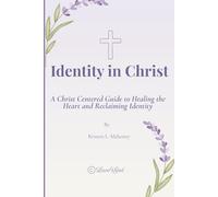 Identity in Christ: Healing & Restoration: A Christ Centered Guide to Healing the Heart and Reclaiming Identity