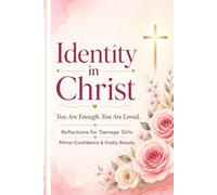 Identity in Christ: Reflections for Teenage Girls: Christian Companion for Body Image, Mirror Confidence, Biblical Truth and Godly Beauty with ... Prayer and Faith-Based Self-Esteem Building