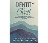 Identity In Christ: The Cornerstone Series: A One Month Series of Weekly Devotionals For Everyday Believers (The Cornerstone Series: Weekly Devotionals For Everyday Believers)