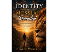 Identity in Messiah Revealed: Discovering who you are, living from His finished work, and walking in Kingdom authority