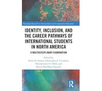 Identity, Inclusion, and the Career Pathways of International Students in North America: A Multidisciplinary Examination (Routledge Research in International and Comparative Education)