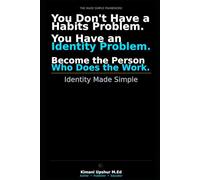Identity Made Simple: How to Build the Identity That Makes Better Habits, Decisions, and Results Inevitable (The Made Simple Framework: Clear thinking for complex systems.)