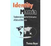 Identity Mania: Fundamentalism And The Politicization Of Cultural Differences...