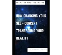 Identity Manifestation: How Changing Your Self Concept Transforms Your Reality