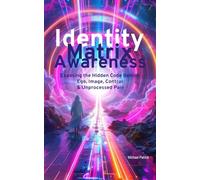 Identity Matrix Awareness: Exposing the Hidden Code Behind Ego, Image, Control & Unprocessed Pain