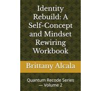 Identity Rebuild: A Self-Concept and Mindset Rewiring Workbook: Quantum Recode Series - Volume 2