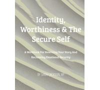 Identity, Worthiness & The Secure Self: A Workbook for rewriting your story and reclaiming emotional security (The Secure Self Series)