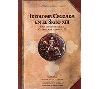 Ideología Cruzada en el Siglo XIII: Una visión desde la Castilla de Alfonso X: 274 (Historia y Geografía)