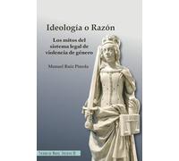 Ideología o Razón: Los mitos del sistema legal de violencia de género (ENSAYO)