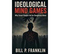 Ideological Mind Games: Why Smart People Fall for Dangerous Ideas (Republic in Crisis)