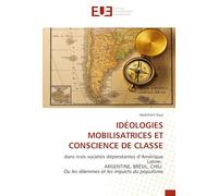 Idéologies Mobilisatrices Et Conscience de Classe: dans trois sociétés dépendantes d'Amérique Latine: ARGENTINE, BRÉSIL, CHILI Ou les dilemmes et les impacts du populisme