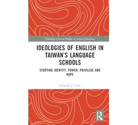 Ideologies of English in Taiwan’s Language Schools: Storying Identity, Power, Privilege and Hope (Routledge Critical Studies in Asian Education)